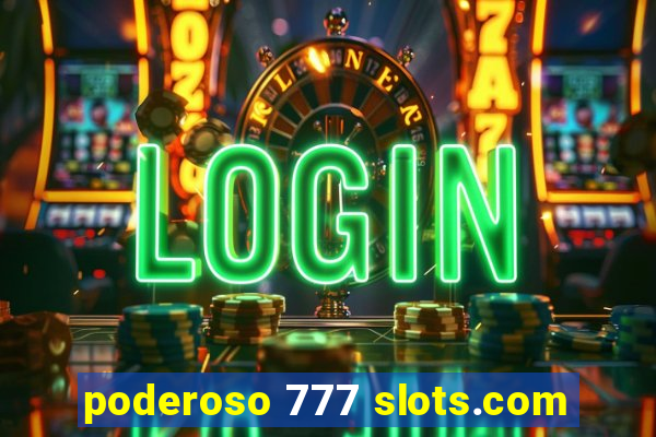 poderoso 777 slots.com